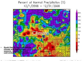 Climate South Dakota has a continental climate with four distinct seasons, ranging from very cold winters to hot summers 