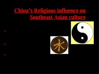China’s Religious influence on Southeast Asian culture China was a nation that influenced Southeast Asia in many ways, such as the broad spectrum of religion. Chinese religions included Buddhism, Confucianism and Taoism. Chinese religion was spread throughout countries such as Vietnam, Japan, Korea and Khmer. G.L. 