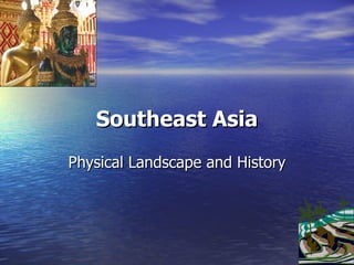 Southeast Asia Physical Landscape and History 