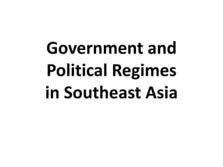 Government and
Political Regimes
in Southeast Asia
 
