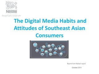 The Digital Media Habits and
Attitudes of Southeast Asian
         Consumers



                    Reprint from Nielsen report

                          October 2011
 