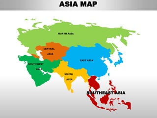 ASIA MAP


                     NORTH ASIA




           CENTRAL

             ASIA

                                  EAST ASIA
SOUTHWEST

    ASIA

                         SOUTH

                          ASIA




                                      SOUTHEAST ASIA
 
