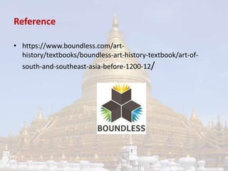 Reference 
• https://www.boundless.com/art-history/ 
textbooks/boundless-art-history-textbook/art-of-south- 
and-southeast-asia-before-1200-12/ 
