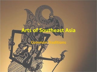 Arts of Southeast Asia 
Common Traditions 
 