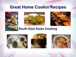 Great Home Cookin'Recipes




    South East Asian Cooking
 