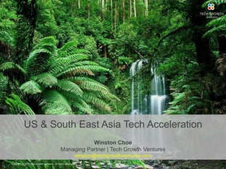 1US & South East Asia Tech AccelerationWinston ChoeManaging Partner | Tech Growth Ventureswinston@techgrowthventures.com 
TECH GROWTH 
VENTURES 
Copyright (c) 2014 Tech Growth Ventures. All Rights Reserved.  