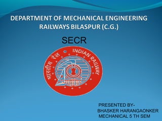 SECR
PRESENTED BY-
BHASKER HARANGAONKER
MECHANICAL 5 TH SEM
 