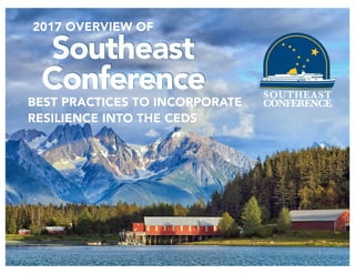 2017 OVERVIEW OF
Southeast
Conference SOUTHEAST
CONFERENCEBEST PRACTICES TO INCORPORATE  
RESILIENCE INTO THE CEDS
 