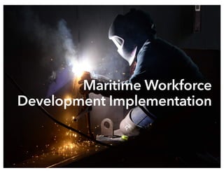 Maritime Workforce
Development Implementation
 