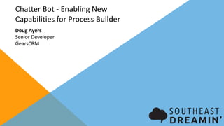 Chatter Bot - Enabling New
Capabilities for Process Builder
Doug Ayers
Senior Developer
GearsCRM
 