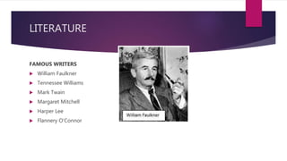 LITERATURE
FAMOUS WRITERS
 William Faulkner
 Tennessee Williams
 Mark Twain
 Margaret Mitchell
 Harper Lee
 Flannery O'Connor
 