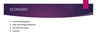 ECONOMY
 manufacturing base
 high technology industries
 the financial sector.
 Tourism
 