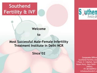 Southend
Fertility & IVF
Welcome
to
Most Successful Male-Female Infertility
Treatment Institute in Delhi NCR
Since’02
Corporate Office:
Southend Fertility and
I Floor, C-1 Market, Sect
Vasant Kunj, New Delhi -
(INDIA).
+91 8010009933
info@southendivf.co
 