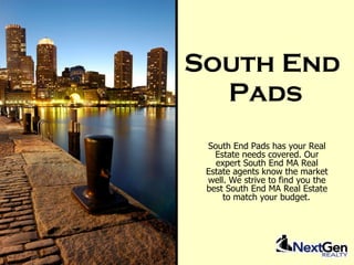 South End  Pads South End Pads has your Real Estate needs covered. Our expert South End MA Real Estate agents know the market well. We strive to find you the best South End MA Real Estate to match your budget.   