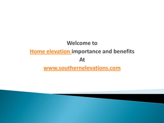 Welcome to
Home elevation importance and benefits
                 At
   www.southernelevations.com
 