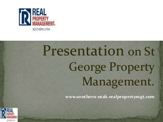 Presentation on St
    George Property
      Management.
   www.southern-utah.realpropertymgt.com
 