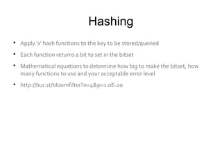 Hashing

Apply 'x' hash functions to the key to be stored/queried

Each function returns a bit to set in the bitset

Mathematical equations to determine how big to make the bitset, how
many functions to use and your acceptable error level

http://hur.st/bloomfilter?n=4&p=1.0E-20
 