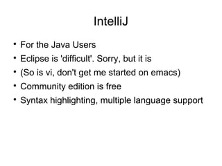IntelliJ

For the Java Users

Eclipse is 'difficult'. Sorry, but it is

(So is vi, don't get me started on emacs)

Community edition is free

Syntax highlighting, multiple language support
 
