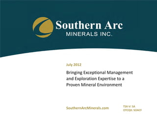 December 2012

Bringing Exceptional Management
and Exploration Expertise to a
Proven Mineral Environment



                          TSX-V: SA
SouthernArcMinerals.com   OTCQX: SOACF
 