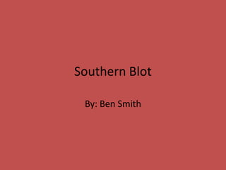 Southern Blot

 By: Ben Smith
 