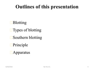 Outlines of this presentation
Blotting
Types of blotting
Southern blotting
Principle
Apparatus
8/30/2018 By Hirut G. 3
 
