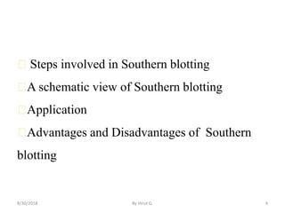 Steps involved in Southern blotting
A schematic view of Southern blotting
Application
Advantages and Disadvantages of Southern
blotting
8/30/2018 By Hirut G. 4
 