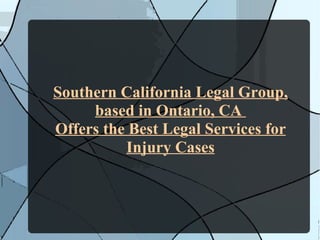 Southern California Legal Group, based in Ontario, CA  Offers the Best Legal Services for Injury Cases 