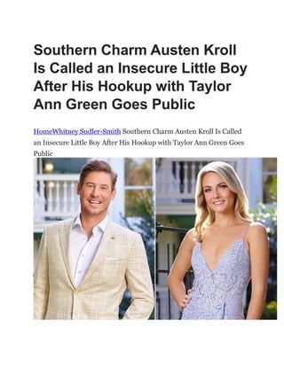 Southern Charm Austen Kroll
Is Called an Insecure Little Boy
After His Hookup with Taylor
Ann Green Goes Public
HomeWhitney Sudler-Smith Southern Charm Austen Kroll Is Called
an Insecure Little Boy After His Hookup with Taylor Ann Green Goes
Public
 