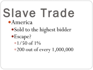 Slave Trade America Sold to the highest bidder Escape? 1/50 of 1% 200 out of every 1,000,000 