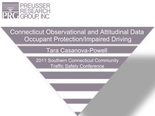 Occupant Protection/Impaired Driving Connecticut Observational and Attitudinal Data Tara Casanova-Powell 2011 Southern Connecticut Community Traffic Safety Conference 