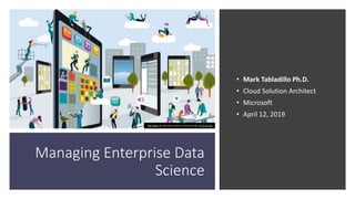 Managing Enterprise Data
Science
• Mark Tabladillo Ph.D.
• Cloud Solution Architect
• Microsoft
• April 12, 2019
This Photo by Unknown Author is licensed under CC BY-SA-NC
 