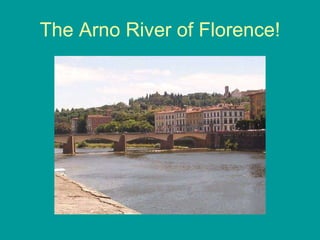 The Arno River of Florence! 