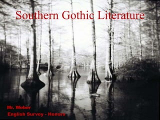Southern Gothic Literature

  Mrs. Fennell
  LA 11




Mr. Weber
English Survey - Honors
 