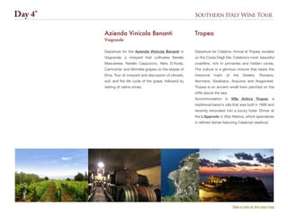 Southern Italy Wine Tour
Departure for Calabria. Arrival at Tropea, located
on the Costa Degli Dei, Calabria’s most beautiful
coastline, rich in pinnacles and hidden coves.
The culture is a glorious mixture that bears the
historical mark of the Greeks, Romans,
Normans, Swabians, Anjouins and Aragonese.
Tropea is an ancient small town perched on the
cliffs above the sea.
Accommodation in Villa Antica Tropea, a
traditional baron’s villa that was built in 1906 and
recently renovated into a luxury hotel. Dinner at
the L’Approdo in Vibo Marina, which specializes
in refined dishes featuring Calabrian seafood.
Tropea
Day 4°
Take a look at the road map
Departure for the Azienda Vinicola Benanti in
Viagrande, a vineyard that cultivates Nerello
Mascarese, Nerello Cappuccio, Nero D’Avola,
Carricante, and Minnella grapes on the slopes of
Etna. Tour of vineyard and discussion of climate,
soil, and the life cycle of the grape, followed by
tasting of native wines.
Azienda Vinicola Benanti
Viagrande
 