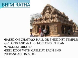 BHIM RATHA
•BAESD ON CHAITAYA HALL OR BHUDDIST TEMPLES
•30’ LONG AND 16’ HIGH-OBLONG IN PLAN
•SINGLE STOREYED
•KEEL ROOF WITH GABLE AT EACH END
•VERANDAH ON SIDES
 