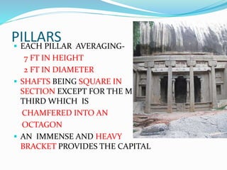 PILLARS EACH PILLAR AVERAGING-
7 FT IN HEIGHT
2 FT IN DIAMETER
 SHAFTS BEING SQUARE IN
SECTION EXCEPT FOR THE MIDDLE
THIRD WHICH IS
CHAMFERED INTO AN
OCTAGON
 AN IMMENSE AND HEAVY
BRACKET PROVIDES THE CAPITAL
 