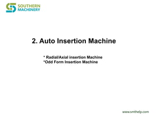 www.smthelp.com
2. Auto Insertion Machine
* Radial/Axial insertion Machine
*Odd Form Insertion Machine
 
