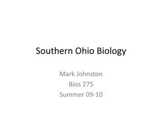 Southern Ohio Biology Mark Johnston Bios 275  Summer 09-10 