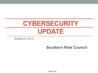 CYBERSECURITY
UPDATE
October 9, 2013
Southern Risk Council
 