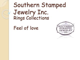 Southern Stamped
Jewelry Inc.
Rings Collections
Feel of love
 