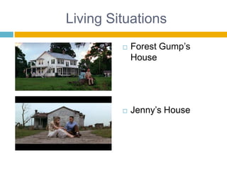 Living SituationsForest Gump’s HouseJenny’s House