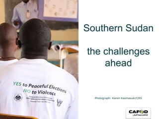 Southern Sudan the challenges ahead Photograph: Karen Kasmasuki/CRS 