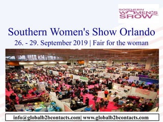 Southern Women's Show Orlando
26. - 29. September 2019 | Fair for the woman
info@globalb2bcontacts.com| www.globalb2bcontacts.com
 