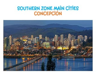 SOUTHERN ZONE MAIN CITIES
CONCEPCIÓN
 