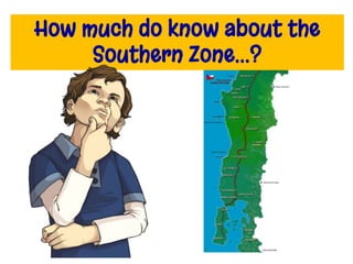 How much do know about the
Southern Zone…?
 