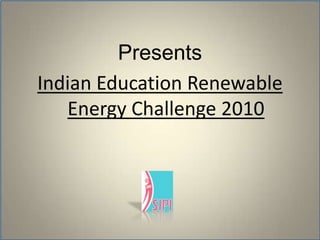 PresentsIndian Education Renewable Energy Challenge 2010