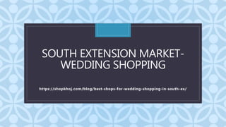 C
SOUTH EXTENSION MARKET-
WEDDING SHOPPING
https://shopkhoj.com/blog/best-shops-for-wedding-shopping-in-south-ex/
 