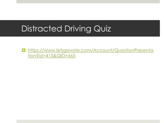 Distracted Driving Quizhttps://www.letsgovote.com/Account/QuestionPresentation?Id=415&QID=665