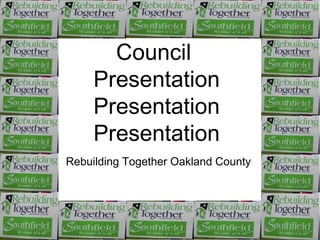 City of Southfield
Council
Presentation
Presentation
Presentation
Rebuilding Together Oakland County
 