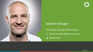 2 #Dynatrace
Insert
image here
Martin Etmajer
Technology Strategist @ Dynatrace
martin.etmajer@dynatrace.com
@metmajer
 